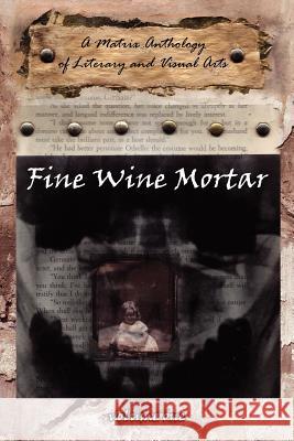 Fine Wine Mortar: A Matrix Anthology of Literary and Visual Arts: Vol.1 Brewer, Tony 9781420883145 Authorhouse