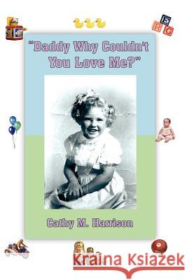 Daddy Why Couldn't You Love Me? Harrison, Cathy M. 9781420883411 Authorhouse