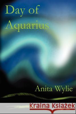 Day of Aquarius Anita Wylie 9781420884005 Authorhouse