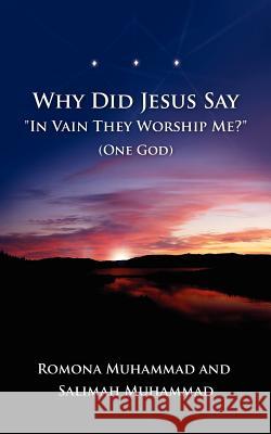 Why Did Jesus Say In Vain They Worship Me? (One God) Romona Muhammad Salimah Muhammad 9781420884135 Authorhouse