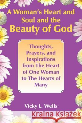 A Woman's Heart and Soul and the Beauty of God Vicky L. Wells 9781420884142