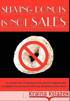 Serving Donuts Is Not Sales: A Unique Way of Looking at the World's Highest Paid Profession by Someone Who Has Absolutely Been There Klein, Lee 9781420884784 Authorhouse