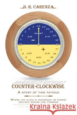 Counter Clockwise: A Story of Time Fatigue D R Carenza 9781420884791 Authorhouse