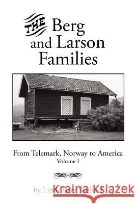 The Berg and Larson Families: From Telemark, Norway to America Volume I Stafford, Linda Berg 9781420884913