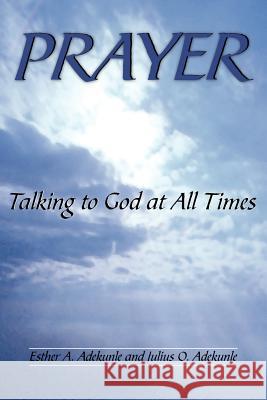 Prayer: Talking to God at All Times Adekunle, Esther A. 9781420885538 Authorhouse