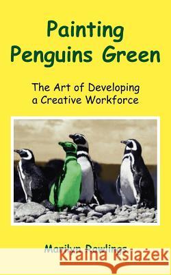 Painting Penguins Green: The Art of Developing a Creative Workforce Rawlings, Marilyn 9781420885668