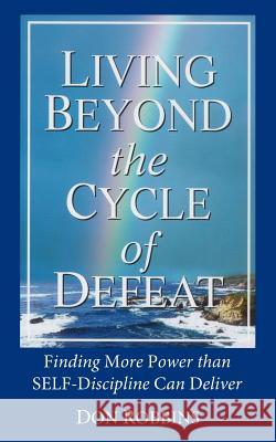 Living Beyond the Cycle of Defeat: Finding More Power than Self-Discipline Can Deliver Robbins, Don 9781420886382