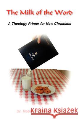 The Millk of the Word: A Theology Primer for New Christians Baker, Robert P. 9781420886504