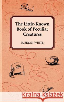 The Little-Known Book of Peculiar Creatures R. Bryan-White 9781420886696