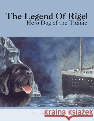 The Legend of Rigel: Hero Dog of the Titanic Jamesson, Christine 9781420886795 Authorhouse