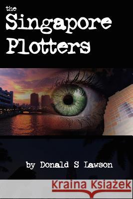 The Singapore Plotters Donald S. Lawson 9781420886825 Authorhouse