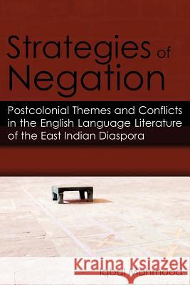 Strategies of Negation: Postcolonial Themes and Conflicts in the English Language Literature of the East Indian Diaspora Mahmood, Iqbal 9781420887723 Authorhouse