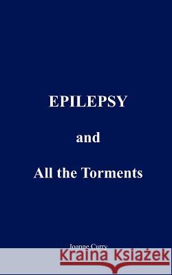 EPILEPSY and All the Torments Joanne Curry 9781420887853 Authorhouse