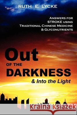 Out OF THE DARKNESS and Into the Light Ruth E. Lycke 9781420888119 Authorhouse