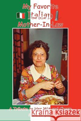 My Favorite Italian Mother-In-Law: A Tribute to Her Wit and Charm Bergman, Steve 9781420888256 Authorhouse