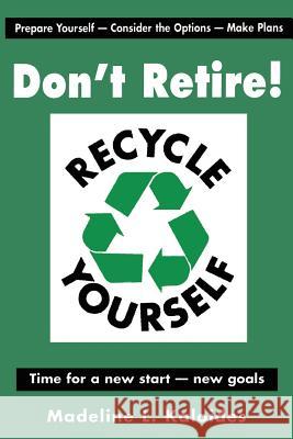 Don't Retire...Recycle Yourself Madeline L. Kaloides 9781420888416 Authorhouse
