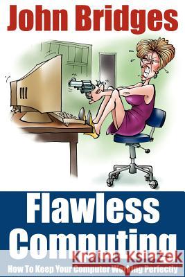 Flawless Computing: How To Keep Your Computer Working Perfectly Bridges, John 9781420888638 Authorhouse