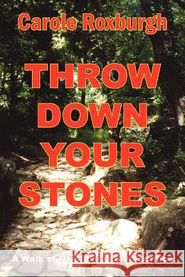 Throw Down Your Stones: A Walk of Obedience and Sacrifice Roxburgh, Carole 9781420888812