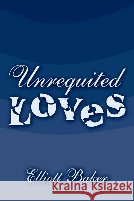 Unrequited Loves Elliott Baker 9781420889246