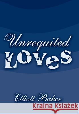 Unrequited Loves Elliott Baker 9781420889253