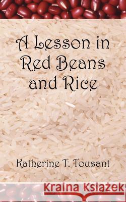 A Lesson in Red Beans and Rice Katherine T. Tousant 9781420889499 Authorhouse