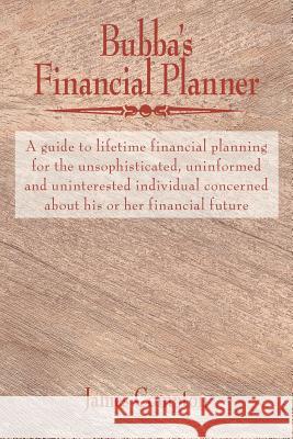 Bubba's Financial Planner: A guide to lifetime financial planning for the unsophisticated, uninformed and uninterested individual concerned about Compton, James 9781420889567 Authorhouse