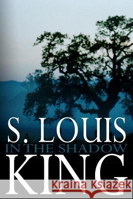 In The Shadow S. Louis King 9781420889642 Authorhouse