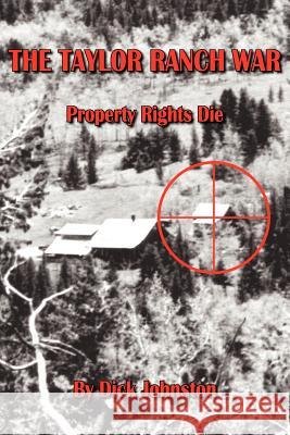 The Taylor Ranch War: Property Rights Die Johnston, Dick 9781420889796 Authorhouse