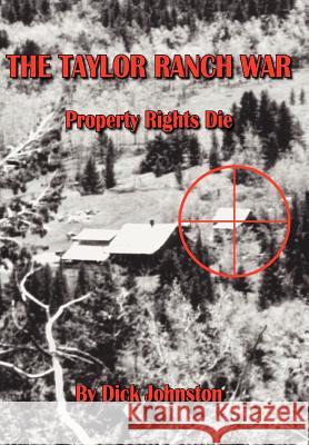 The Taylor Ranch War: Property Rights Die Johnston, Dick 9781420889802 Authorhouse