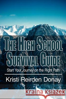 The High School Survival Guide: Start Your Journey on the Right Path Donay, Kristi Reirden 9781420889932 Authorhouse