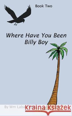 Where Have You Been Billy Boy: Book Two Eddy, Wm Laban 9781420890341 Authorhouse