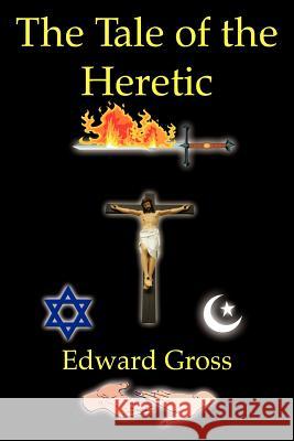 The Tale of the Heretic Edward Gross 9781420890808