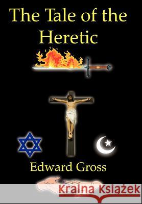 The Tale of the Heretic Edward Gross 9781420890815