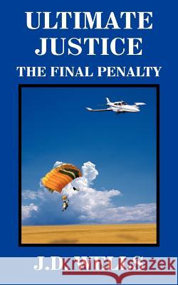 Ultimate Justice: The Final Penalty Wells, J. D. 9781420890983 Authorhouse