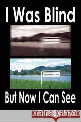 I Was Blind But Now I Can See Vendon Wright 9781420891010 Authorhouse