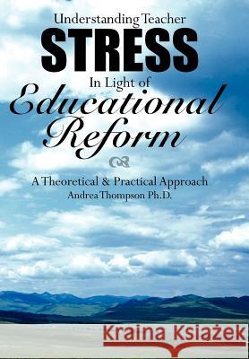 Understanding Teacher Stress in Light of Educational Reform: A Theoretical & Practical Approach Thompson, Andrea 9781420891218 Authorhouse