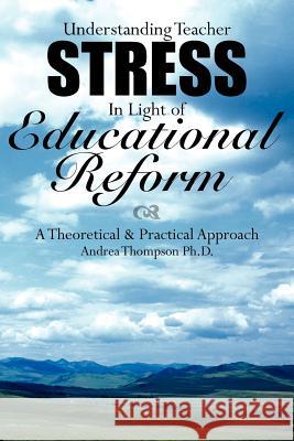 Understanding Teacher Stress In Light of Educational Reform: A Theoretical and Practical Approach Thompson, Andrea 9781420891225 Authorhouse