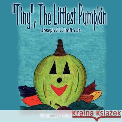 Tiny, The Littlest Pumpkin Smith, Joseph S., Jr. 9781420891331 Authorhouse