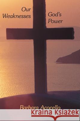 Our Weaknesses God's Power Barbara Acocello 9781420891447 Authorhouse