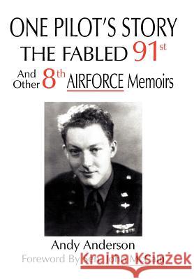 One Pilot's Story: THE FABLED 91st And Other 8th AIRFORCE Memoirs Anderson, Andy 9781420891478 Authorhouse