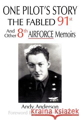One Pilot's Story: THE FABLED 91st And Other 8th AIRFORCE Memoirs Anderson, Andy 9781420891485 Authorhouse