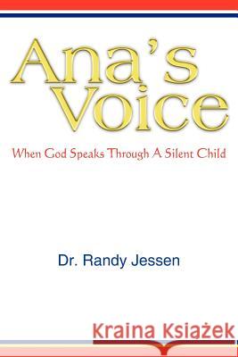 Ana's Voice: When God Speaks Through a Silent Child Jessen, Randy 9781420891690 Authorhouse