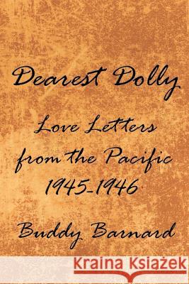 Dearest Dolly: Love Letters from the Pacific 1945-1946 Barnard, Buddy 9781420892086 Authorhouse