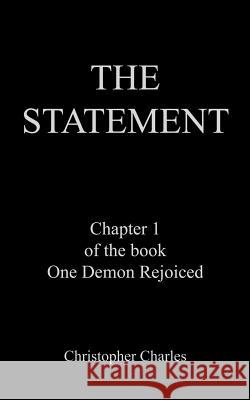 The Statement: Chapter 1 of the book One Demon Rejoiced Charles, Christopher 9781420892192 Authorhouse