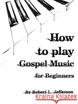 How to Play Black Gospel: For Beginners Robert, L. Jefferson 9781420893991