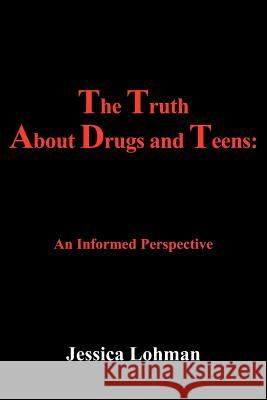 The Truth About Drugs and Teens: An Informed Perspective Lohman, Jessica 9781420894011