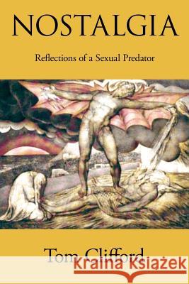 Nostalgia: Reflections of a Sexual Predator Clifford, Tom 9781420894288 Authorhouse