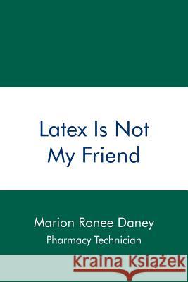 Latex Is Not My Friend Marion Ronee Daney 9781420894301 Authorhouse