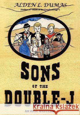 Sons of the Double-J: An Epic Western Dumas, Alden L. 9781420894448 Authorhouse