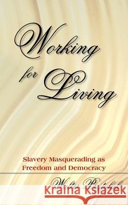 Working for Living: Slavery Masquerading as Freedom and Democracy Prytulak, Walter 9781420894776 Authorhouse